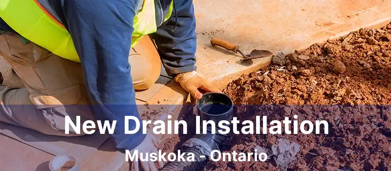 New Drain Installation Muskoka - Ontario